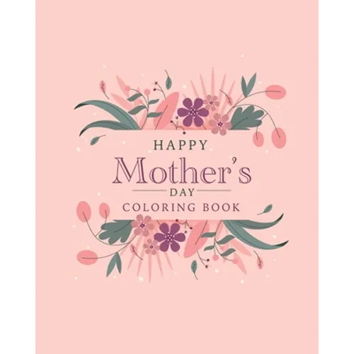 Happy mother's day coloring book: The best botanical illustrations with cute quotes for moms. The best alternative to a postcard for happy mother's da