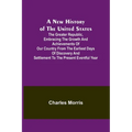 A New History of the United States; The greater republic, embracing the growth and achievements of our country from the earliest days of discovery and