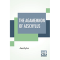 The Agamemnon Of Aeschylus: Translated Into English Rhyming Verse With Explanatory Notes By Gilbert Murray