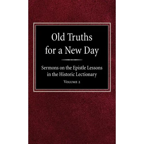 Old Truths for a New Day: Sermons on the Epistle Lessons in the Historic Lectionary Volume 2