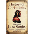 History of Christianity: Discovering Lost Stories from the Christian World