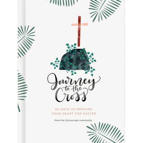 Journey to the Cross: Forty Days to Prepare Your Heart for Easter