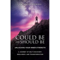 Could Be and Should Be, Unlocking Your Inner Strength: A Journey of Self-Discovery, Resilience, and Transformation