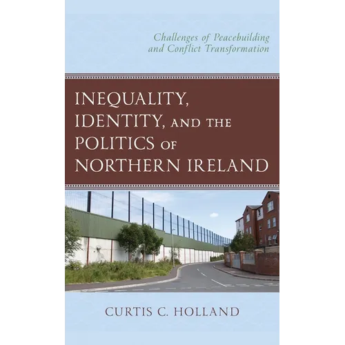 Inequality, Identity, and the Politics of Northern Ireland: Challenges of Peacebuilding and Conflict Transformation