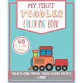 My First Toddler Coloring Book: Fun with Cars, Trains, Trucks, Planes, Rockets & More