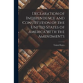 Declaration of Independence and Constitution of the United States of America With the Amendments