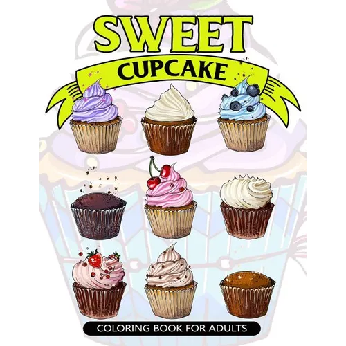Sweet Cupcake Coloring Book for Adults: Desserts and Cupcakes Patterns for Girls and Adults