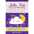 Baby Sleep Training: GET YOUR BABY TO SLEEP THROUGH THE NIGHT IN 4 EASY-TO-FOLLOW STEPS - Give Your Baby and Yourself the Gift of A Good Ni