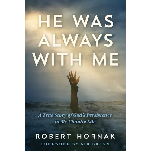 He Was Always with Me: A True Story of God's Persistence in My Chaotic Life
