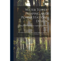 Water Tower Pumping and Power Stations Design: the Engineering Records Prize Designs Suggestive for Water Towers, Pumping and Power Stations