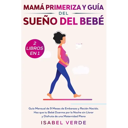 Mamá primeriza y guía del sueño del bebé- 2 libros en 1: Guía mensual de 9 meses de embarazo y recién nacido. Haz que tu bebé duerma por la noche sin