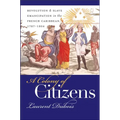 A Colony of Citizens: Revolution and Slave Emancipation in the French Caribbean, 1787-1804