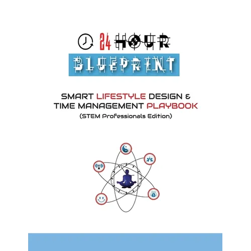 24 Hour Blueprint: Smart Lifestyle Design & Time Management Playbook (STEM Professionals Edition)