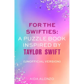 For the Swifties: A Puzzle Book Inspired by Taylor Swift (Unofficial Version): (Unofficial Version)
