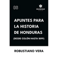 Apuntes para la historia de Honduras (Desde Colón hasta 1899)