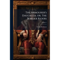 The Armourer's Daughter, or, The Border Riders: A Novel; Volume 1