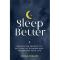 Sleep Better: Unlock the Secrets to Restorative Slumber and Transform Your Life