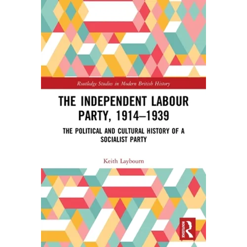 The Independent Labour Party, 1914-1939: The Political and Cultural History of a Socialist Party