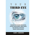 Your Third Eye: Chakras and Chakra Meditation, Psychic Development, Mind Power, Self-Healing, Intuition, Higher Consciousness.