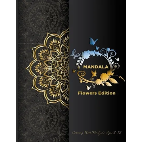 Mandala Coloring Book For Girls Ages 8-12: Flowers Edition: Stress Less Coloring For Peace & Relaxation, Unique Mandalas & Zentangle Flowers & Birds W
