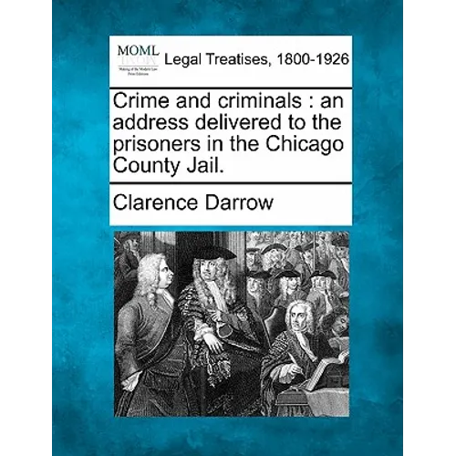 Crime and Criminals: An Address Delivered to the Prisoners in the Chicago County Jail.