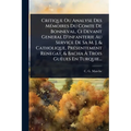 Critique Ou Analyse Des MÃ(c)moires Du Comte De Bonneval, Ci Devant General D'infanterie Au Service De Sa M. J. & Catholique, PrÃ(c)sentement Renegat,