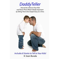DaddyTeller: How to be a Hero to Your Kids and Teach Them What's Really by Telling Them One Simple Story at a Time