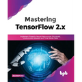 Mastering TensorFlow 2.x: Implement Powerful Neural Nets across Structured, Unstructured datasets and Time Series Data