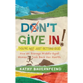 Don't Give In! (You're Not Just Getting Old): How an Average Middle-Aged Woman Took Back Her Health