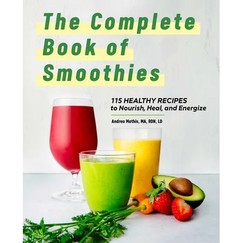 The Complete Book of Smoothies: 115 Healthy Recipes to Nourish, Heal, and Energize
