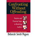 Confronting Without Offending: Positive and Practical Steps to Resolving Conflict