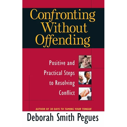 Confronting Without Offending: Positive and Practical Steps to Resolving Conflict