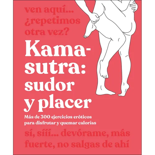 Kama-Sutra: Sudor Y Placer (Kama Sutra Workout): Más de 300 Ejercicios Eróticos Para Disfrutar Y Quemar Calorías