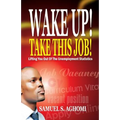 Wake Up! Take This Job!: Lifting You Out of The Unemployment Statistics