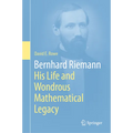 Bernhard Riemann: His Life and Wondrous Mathematical Legacy