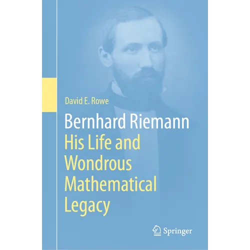 Bernhard Riemann: His Life and Wondrous Mathematical Legacy