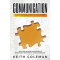 Communication: Skills and Strategies to Effectively Speak Your Mind, How to Enjoy Conversations & Build Assertiveness, Discover Amazing Strategies to