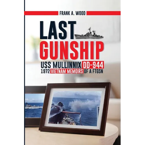 Last Gunship USS Mullinnix DD-944 1972 Vietnam Memoirs of a FTGSN