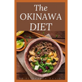 The Okinawa Diet: Beginners Guide to the Okinawa Diet: Eat Like The Longest Living People On Earth