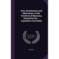 Acts, Resolutions and Memorials, of the Territory of Montana, Passed by the ... Legislative Assembly