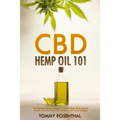 CBD Hemp Oil 101: The Essential Beginner's Guide To CBD and Hemp Oil to Improve Health, Reduce Pain and Anxiety, and Cure Illnesses