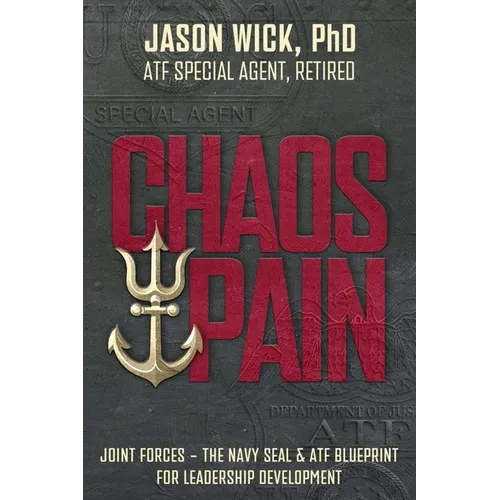 Chaos & Pain: Joint Forces - The Navy Seal & Atf Blueprint for Leadership Development