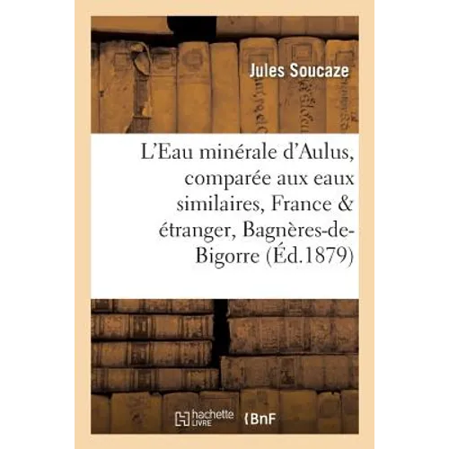 L'Eau Minérale d'Aulus, Comparée Aux Eaux Similaires de France Et de l'Étranger, Bagnères-De-Bigorre