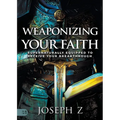 Weaponizing Your Faith: Supernaturally Equipped to Receive Your Breakthrough