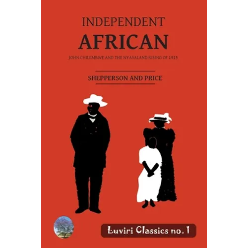 Independent African: John Chilembwe and the Nyasaland Rising of 1915