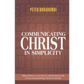 Communicating Christ in Simplicity: Why and how every believer should master the art of communicating Christ accurately