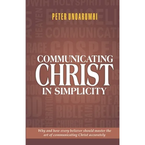 Communicating Christ in Simplicity: Why and how every believer should master the art of communicating Christ accurately