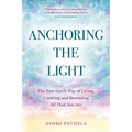 Anchoring the Light: The New Earth Way of Living, Creating and Becoming All That You Are