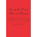Braving the Divorce Maze and Winning: A Divorce Lawyer's View on Divorce in New York and How to Divorce Successfully