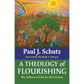 A Theology of Flourishing: The Fullness of Life for All Creation